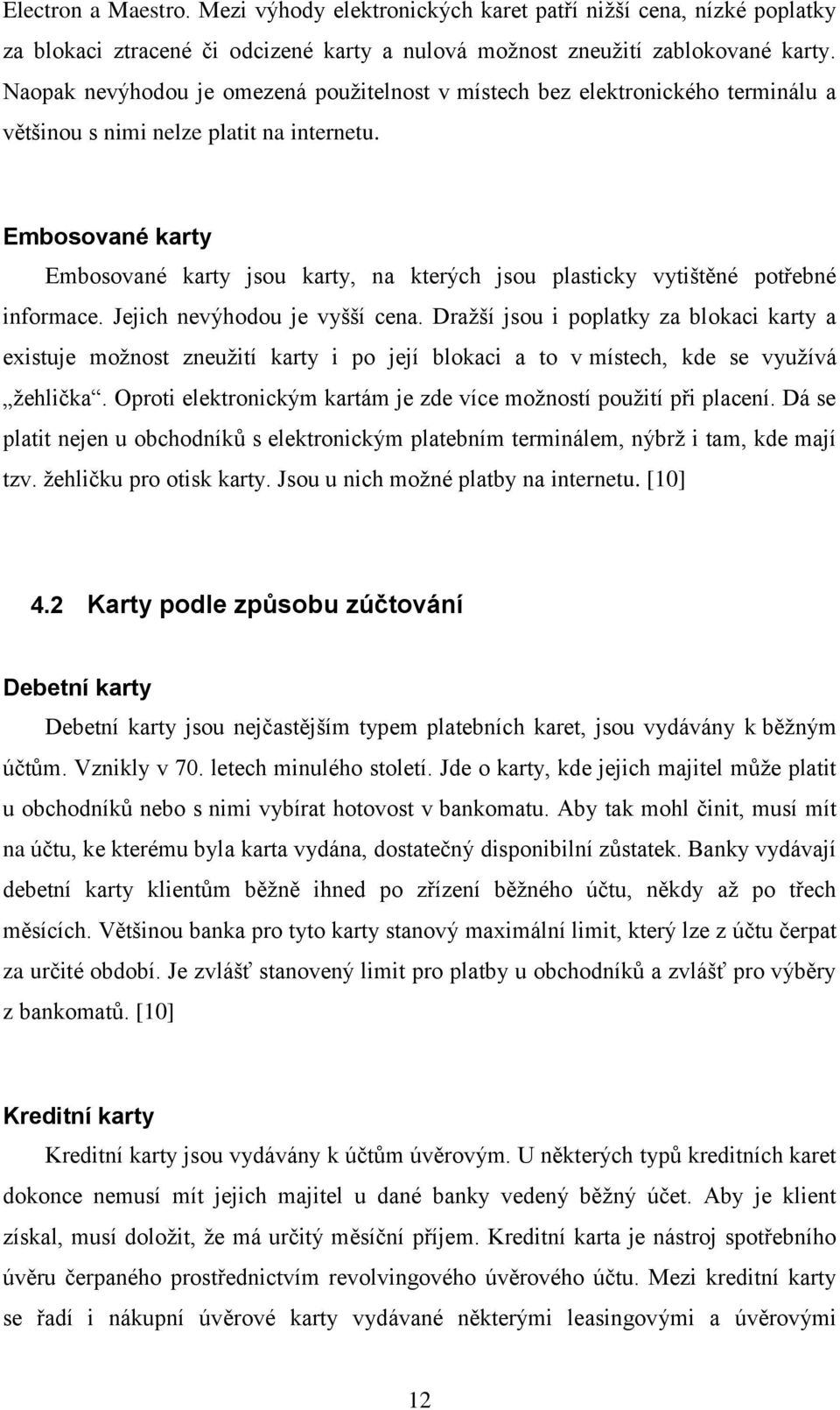 Embosované karty Embosované karty jsou karty, na kterých jsou plasticky vytištěné potřebné informace. Jejich nevýhodou je vyšší cena.