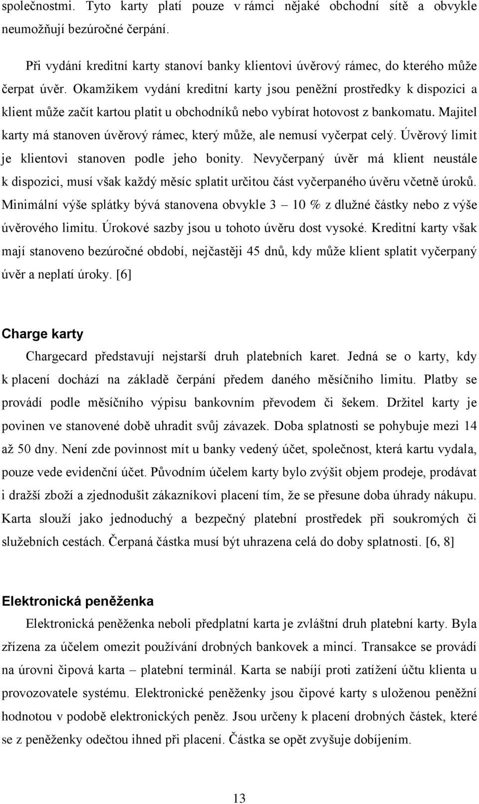 Majitel karty má stanoven úvěrový rámec, který může, ale nemusí vyčerpat celý. Úvěrový limit je klientovi stanoven podle jeho bonity.