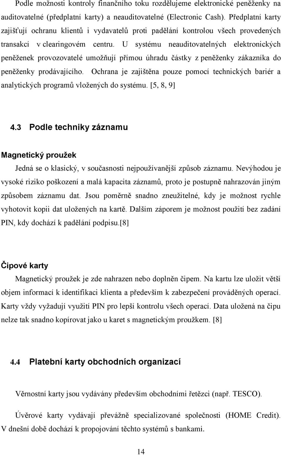 U systému neauditovatelných elektronických peněženek provozovatelé umožňují přímou úhradu částky z peněženky zákazníka do peněženky prodávajícího.