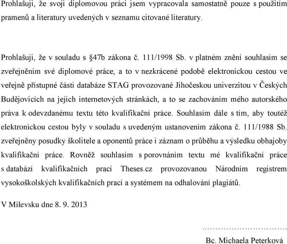 Budějovicích na jejích internetových stránkách, a to se zachováním mého autorského práva k odevzdanému textu této kvalifikační práce.