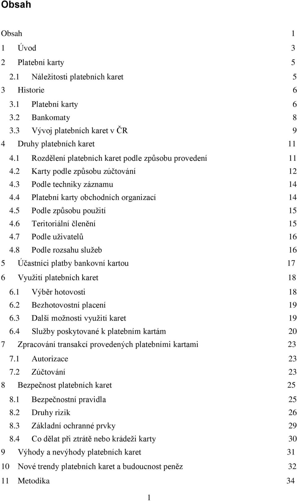 6 Teritoriální členění 15 4.7 Podle uživatelů 16 4.8 Podle rozsahu služeb 16 5 Účastníci platby bankovní kartou 17 6 Využití platebních karet 18 6.1 Výběr hotovosti 18 6.2 Bezhotovostní placení 19 6.