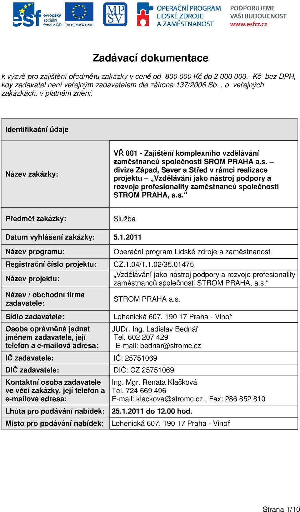 nanců společnosti SROM PRAHA a.s. divize Západ, Sever a Střed v rámci realizace projektu Vzdělávání jako nástroj podpory a rozvoje profesionality zaměstnanců společnosti STROM PRAHA, a.s. Předmět zakázky: Služba Datum vyhlášení zakázky: 5.