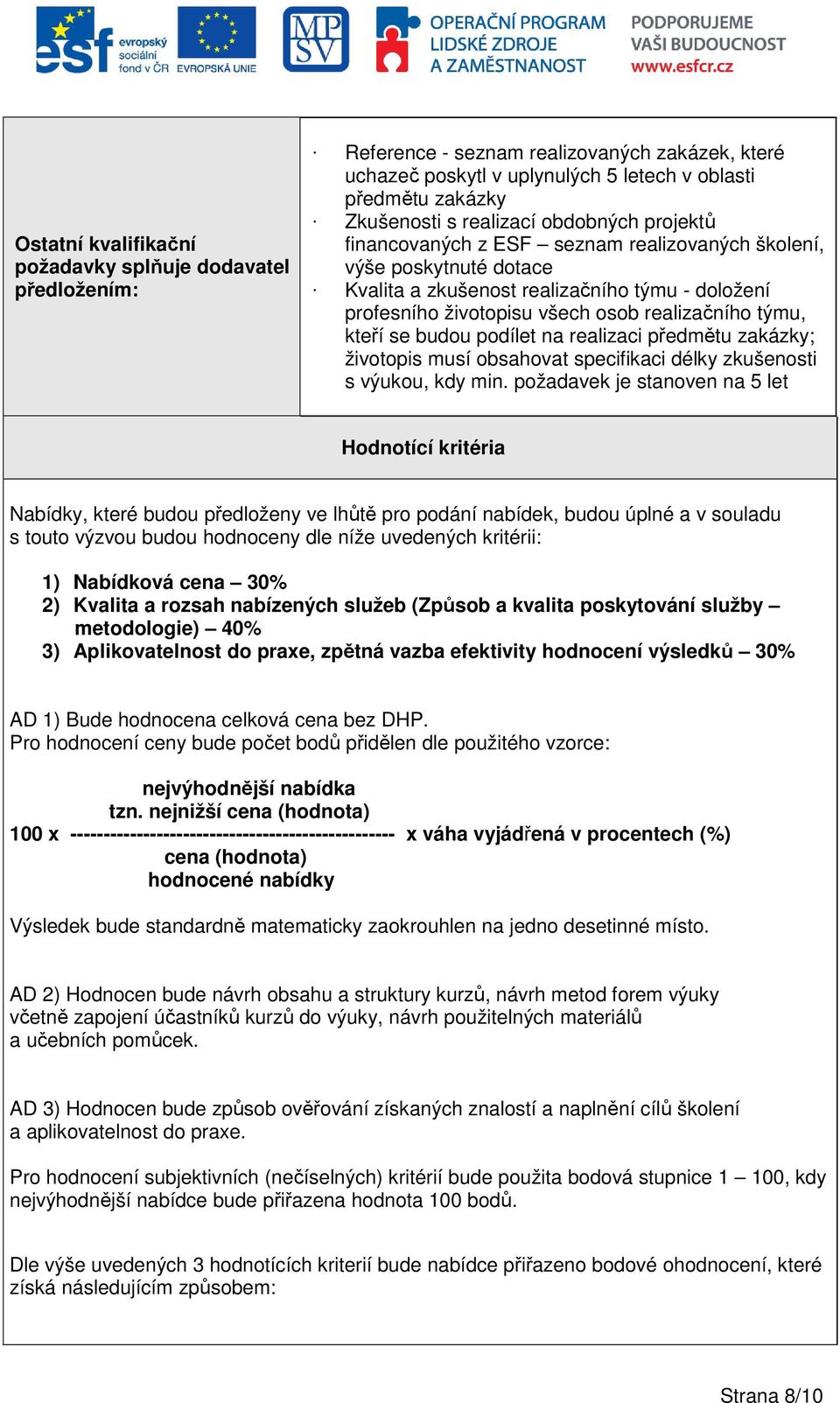 se budou podílet na realizaci předmětu zakázky; životopis musí obsahovat specifikaci délky zkušenosti s výukou, kdy min.