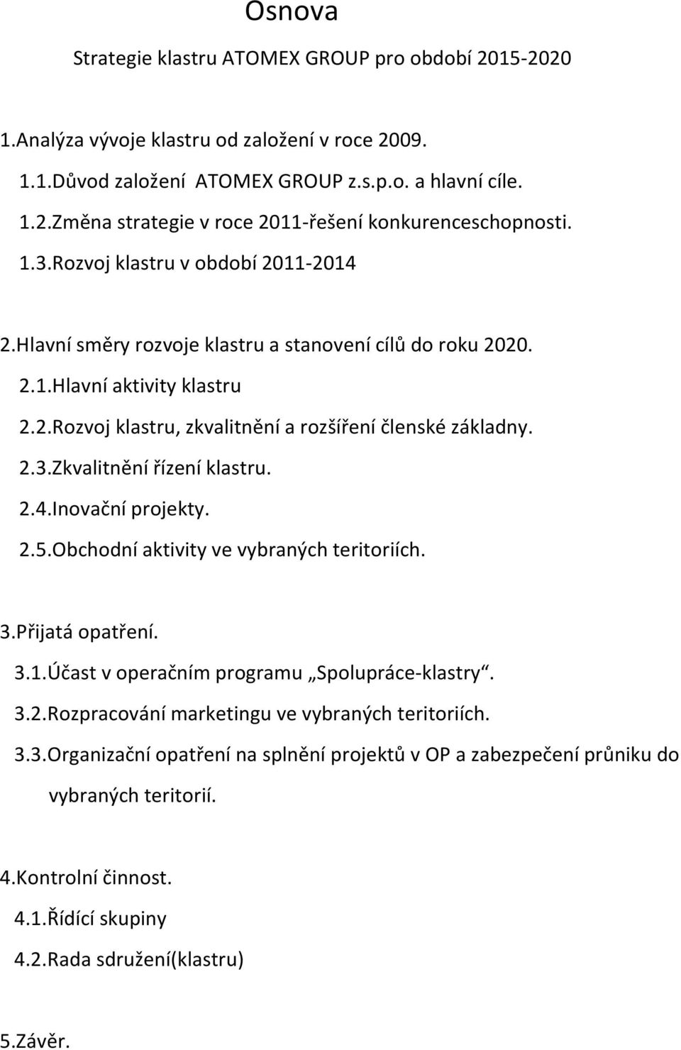 2.4.Inovační projekty. 2.5.Obchodní aktivity ve vybraných teritoriích. 3.Přijatá opatření. 3.1.Účast v operačním programu Spolupráce-klastry. 3.2.Rozpracování marketingu ve vybraných teritoriích. 3.3.Organizační opatření na splnění projektů v OP a zabezpečení průniku do vybraných teritorií.