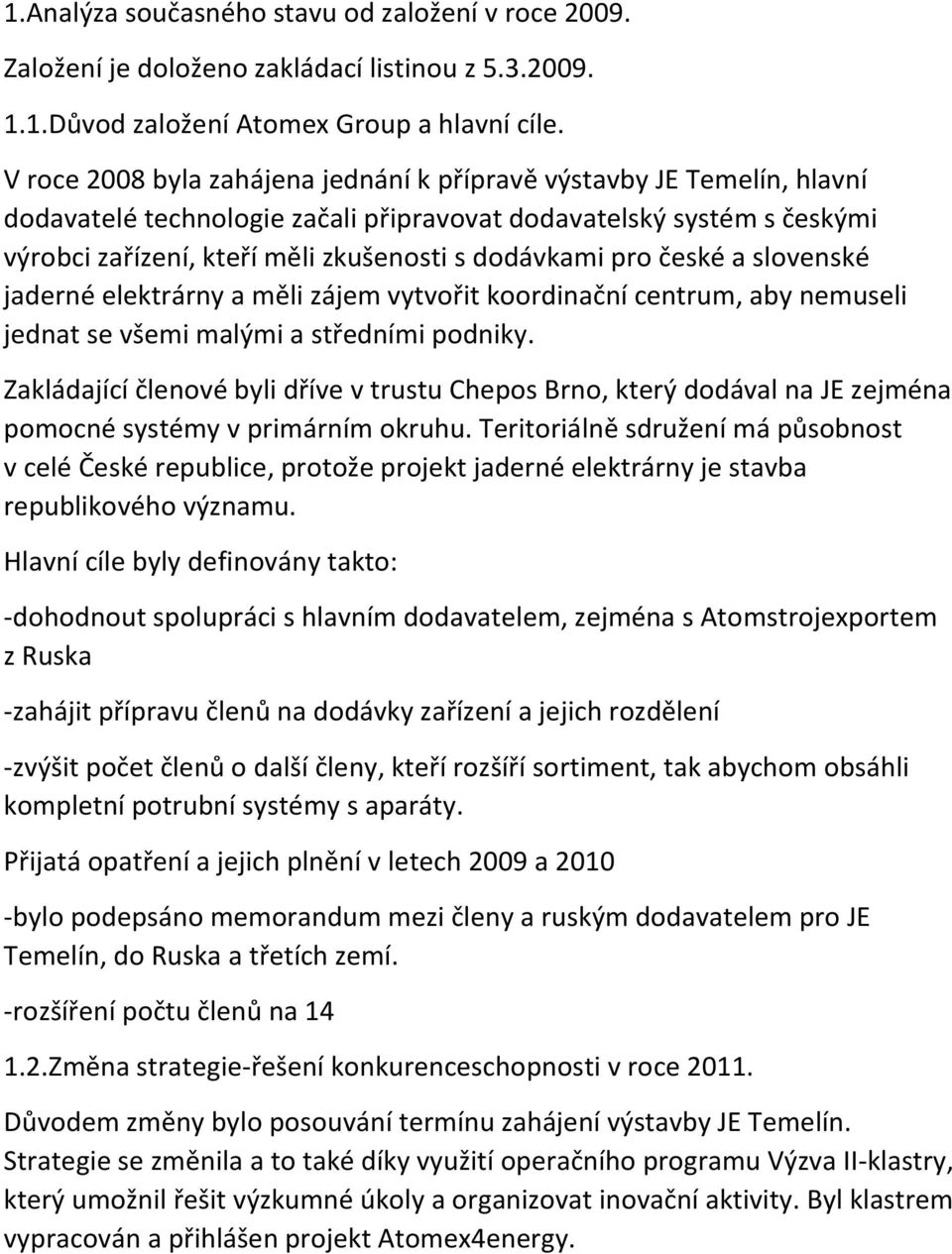 pro české a slovenské jaderné elektrárny a měli zájem vytvořit koordinační centrum, aby nemuseli jednat se všemi malými a středními podniky.