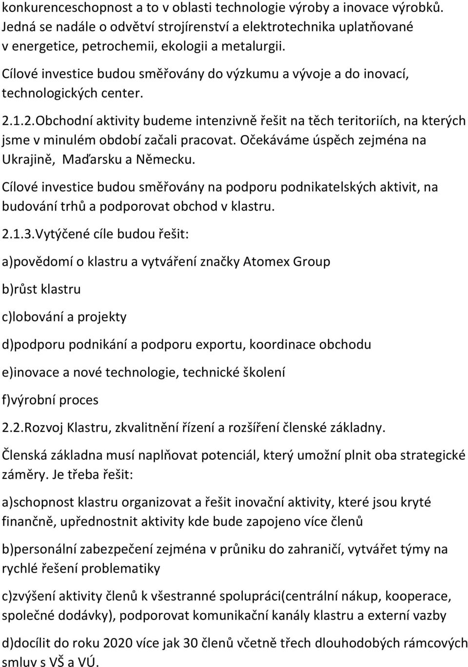 1.2.Obchodní aktivity budeme intenzivně řešit na těch teritoriích, na kterých jsme v minulém období začali pracovat. Očekáváme úspěch zejména na Ukrajině, Maďarsku a Německu.