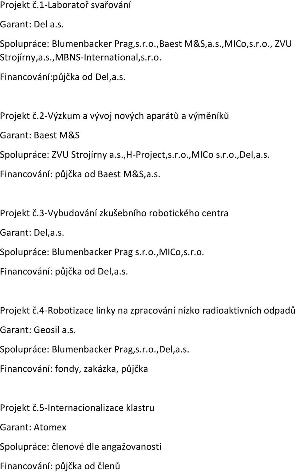 3-vybudování zkušebního robotického centra Garant: Del,a.s. Spolupráce: Blumenbacker Prag s.r.o.,mico,s.r.o. Financování: půjčka od Del,a.s. Projekt č.