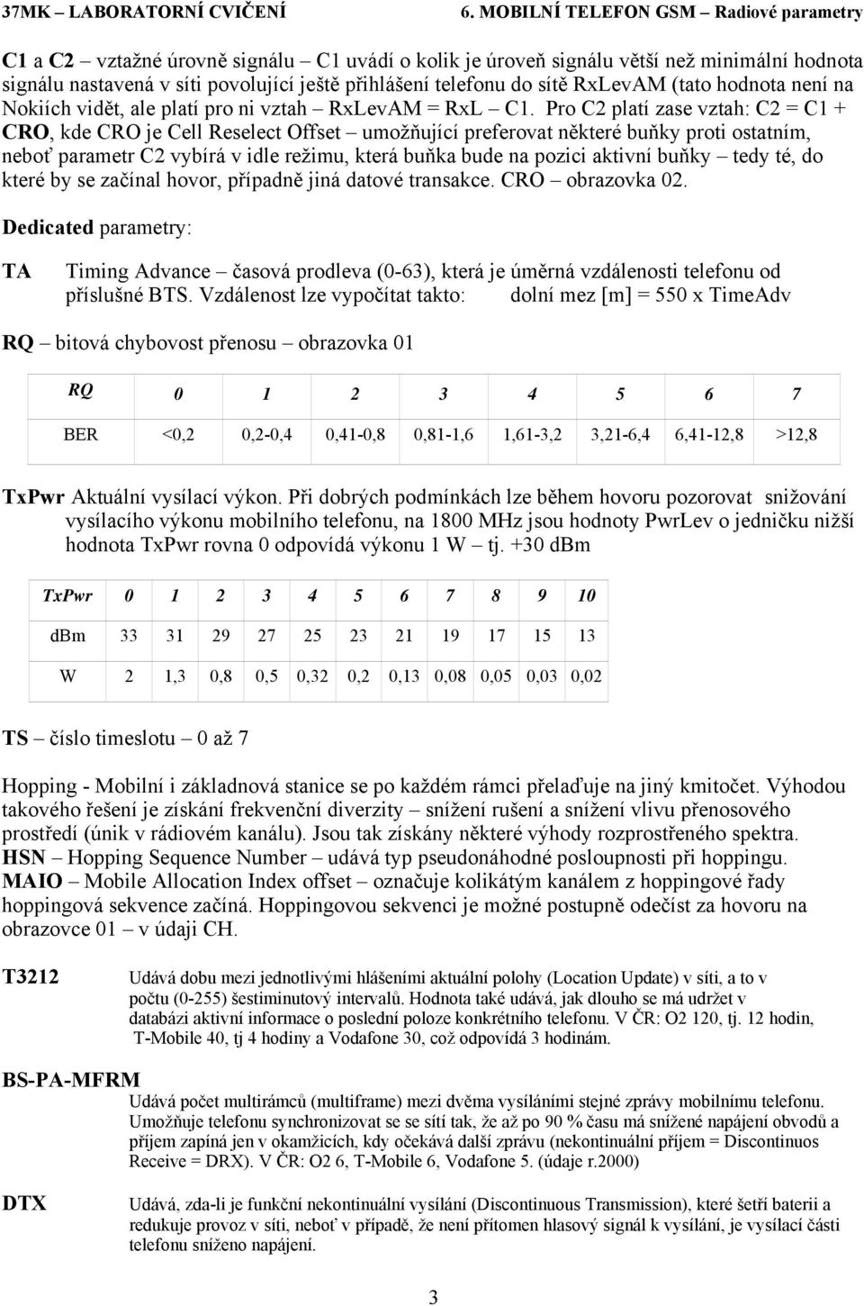 Pro C2 platí zase vztah: C2 = C1 + CRO, kde CRO je Cell Reselect Offset umožňující preferovat některé buňky proti ostatním, neboť parametr C2 vybírá v idle režimu, která buňka bude na pozici aktivní