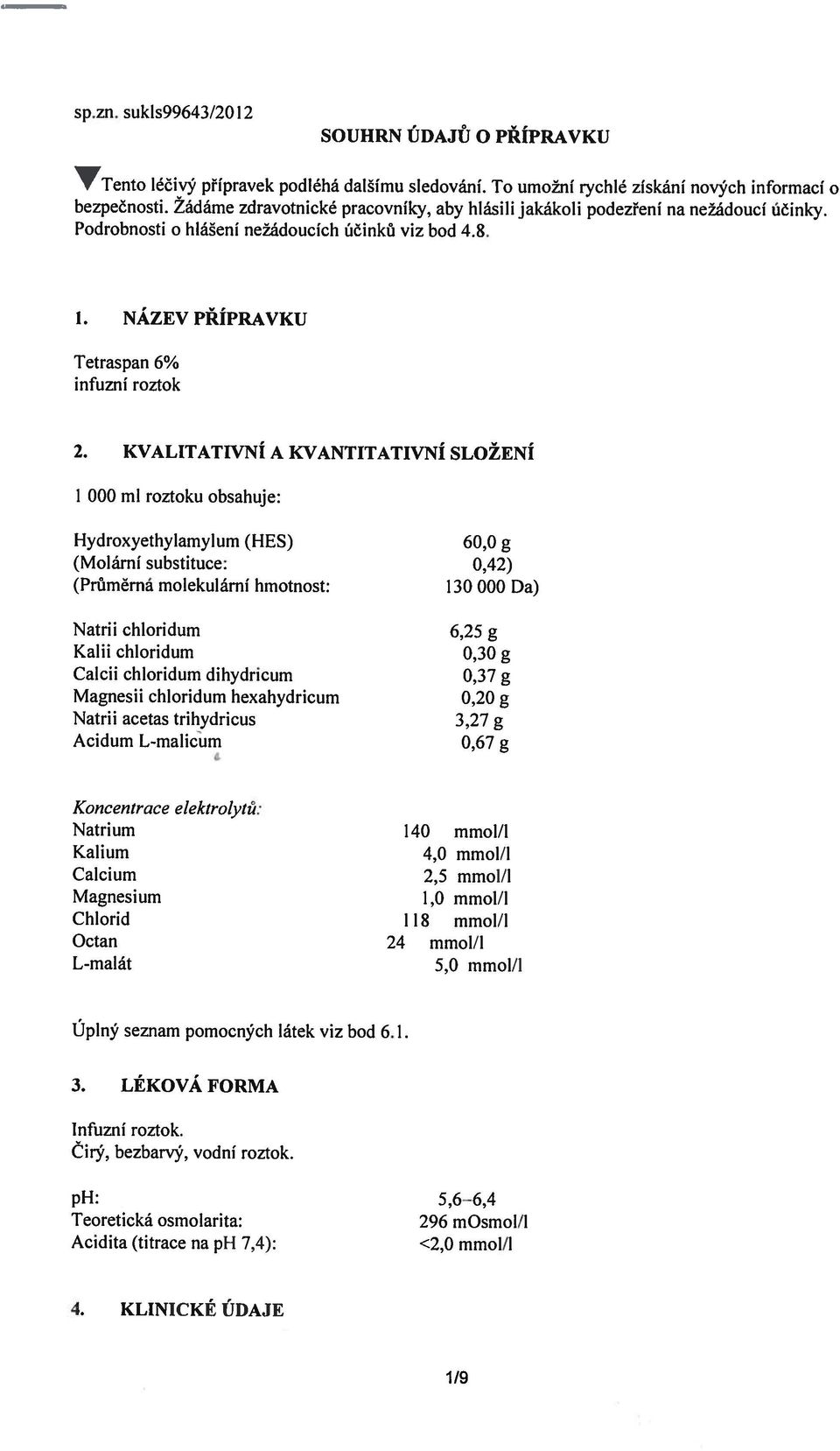 KVALITATIVNÍ A KVANTITATIVNÍ SLOŽENÍ I 000 ml roztoku obsahuje: Hydroxyethylamylurn (HES) 60,0 g (Molární substituce: 0,42) (Průměrná molekulární hmotnost: 130 000 Da) Natrii chloridurn Kalii