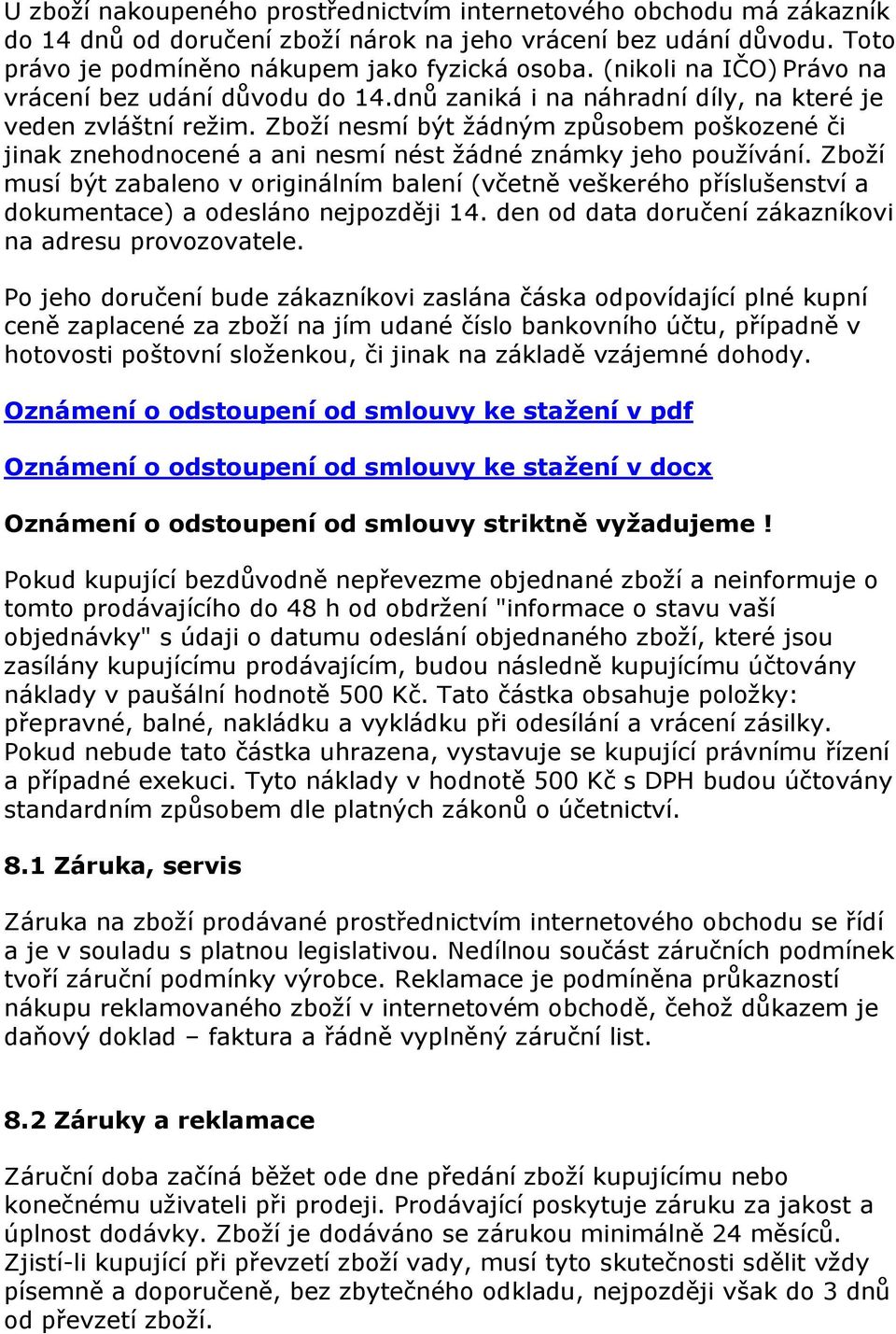 Zboţí nesmí být ţádným způsobem poškozené či jinak znehodnocené a ani nesmí nést ţádné známky jeho pouţívání.