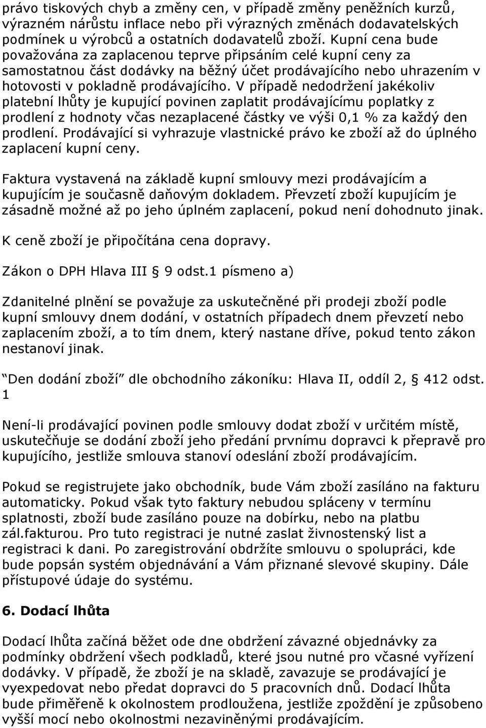 V případě nedodrţení jakékoliv platební lhůty je kupující povinen zaplatit prodávajícímu poplatky z prodlení z hodnoty včas nezaplacené částky ve výši 0,1 % za kaţdý den prodlení.