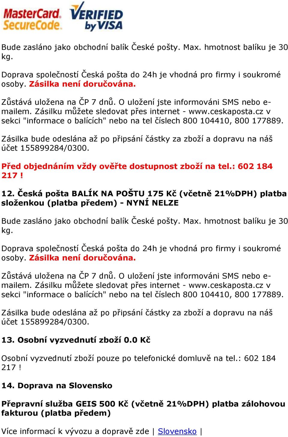 12. Česká pošta BALÍK NA POŠTU 175 Kč (včetně 21%DPH) platba sloţenkou (platba předem) - NYNÍ NELZE  Zásilku můţete sledovat přes internet - www.ceskaposta.