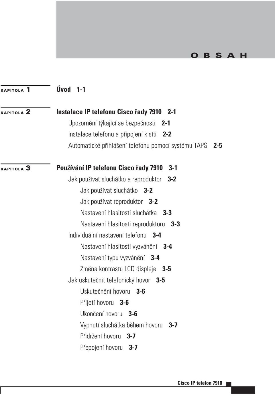 NastavenÌ hlasitosti sluch tka 3-3 NastavenÌ hlasitosti reproduktoru 3-3 Individu lnì nastavenì telefonu 3-4 NastavenÌ hlasitosti vyzv nïnì 3-4 NastavenÌ typu vyzv nïnì 3-4 ZmÏna