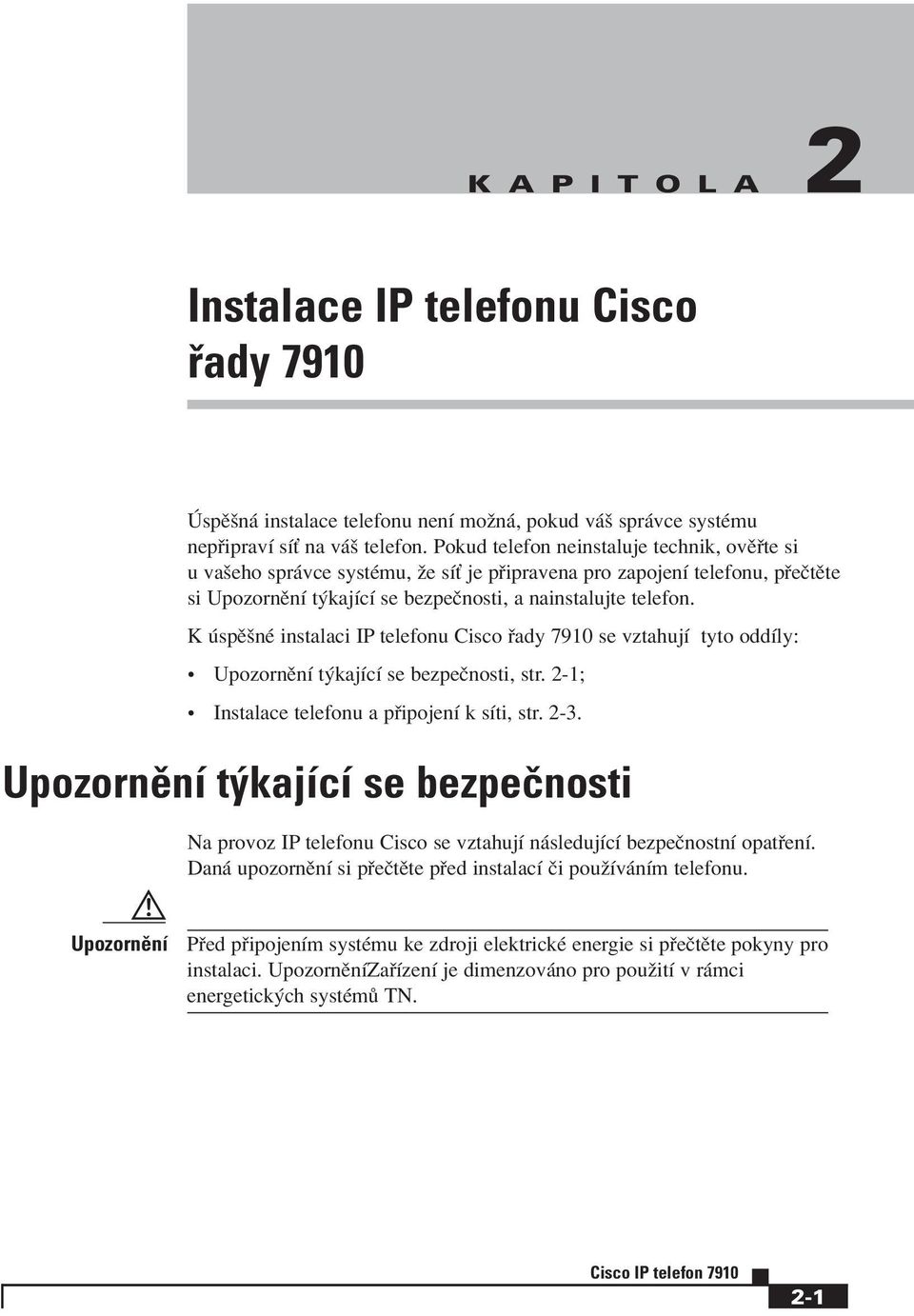 K spïönè instalaci IP telefonu Cisco ady 7910 se vztahujì tyto oddìly: ï UpozornÏnÌ t kajìcì se bezpeënosti, str. 2-1; ï Instalace telefonu a p ipojenì k sìti, str. 2-3.