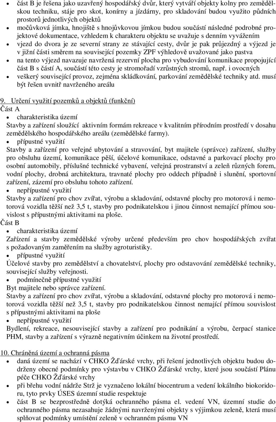 stávající cesty, dvr je pak prjezdný a výjezd je v jižní ásti smrem na související pozemky ZPF výhledov uvažované jako pastva na tento výjezd navazuje navržená rezervní plocha pro vybudování