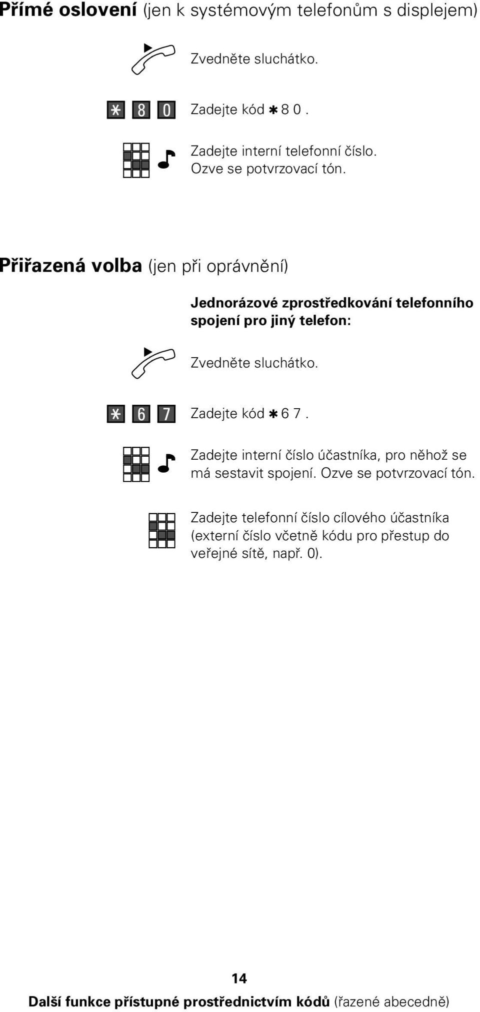 Přiřazená volba (jen při oprávnění) Jednorázové zprostředkování telefonního spojení pro jiný telefon: 6 7 Zadejte kód 6 7.