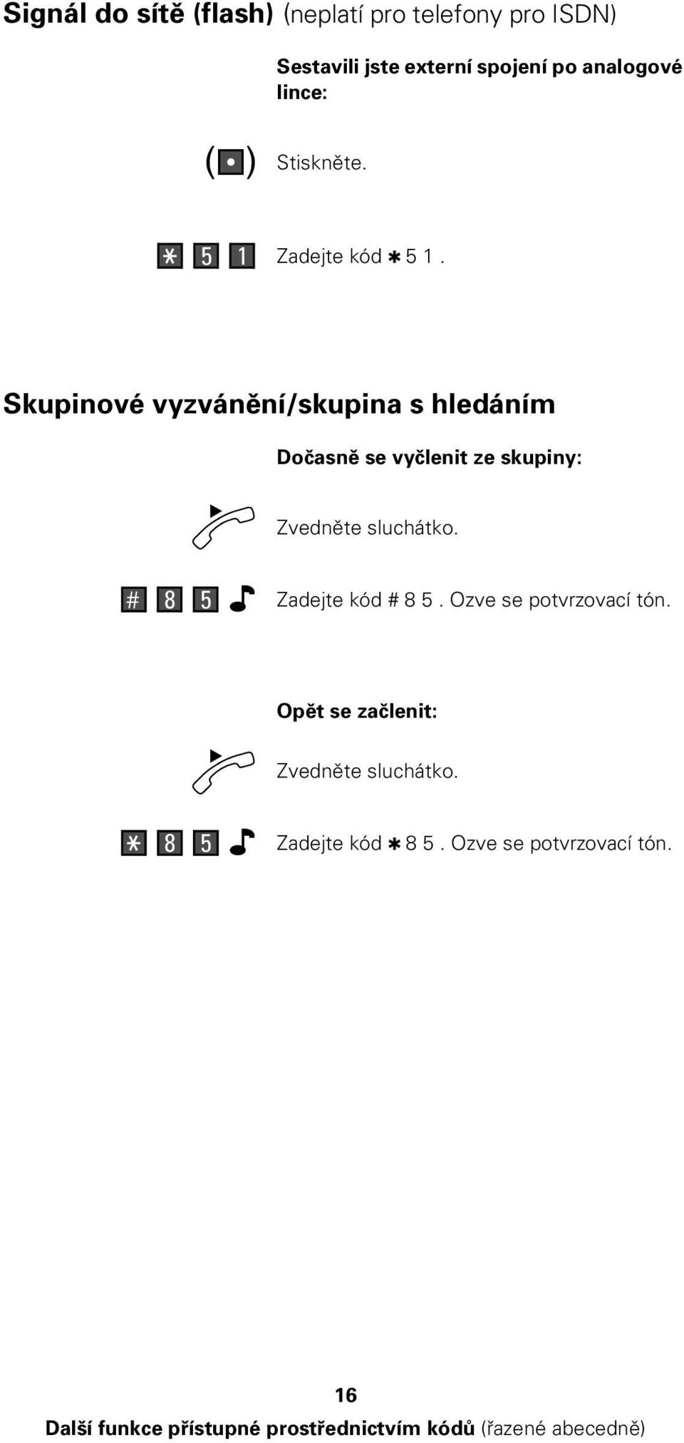 Skupinové vyzvánění/skupina s hledáním Dočasně se vyčlenit ze skupiny: # 8 5 Zadejte kód # 8 5.