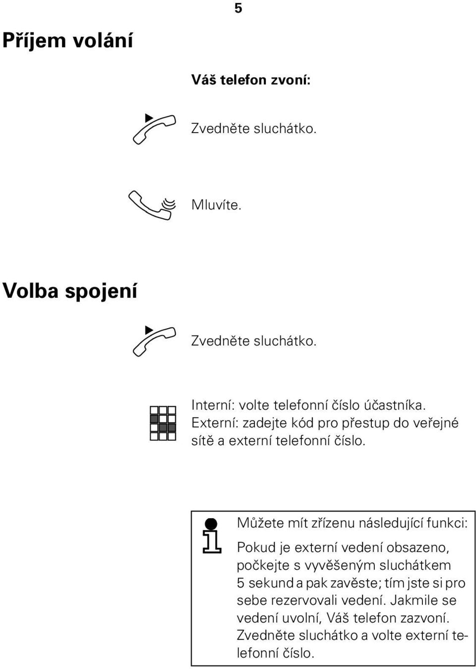 Můžete mít zřízenu následující funkci: Pokud je externí vedení obsazeno, počkejte s vyvěšeným sluchátkem 5