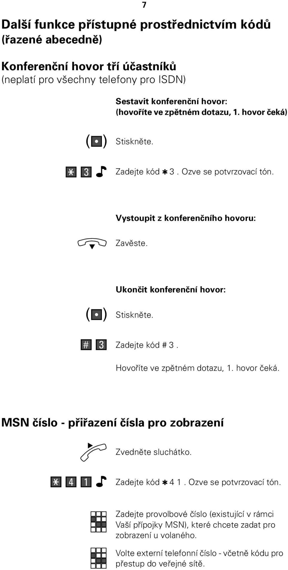 Ukončit konferenční hovor: Stiskněte. # 3 Zadejte kód # 3. Hovoříte ve zpětném dotazu, 1. hovor čeká. MSN číslo - přiřazení čísla pro zobrazení # 4 1 Zadejte kód 4 1.