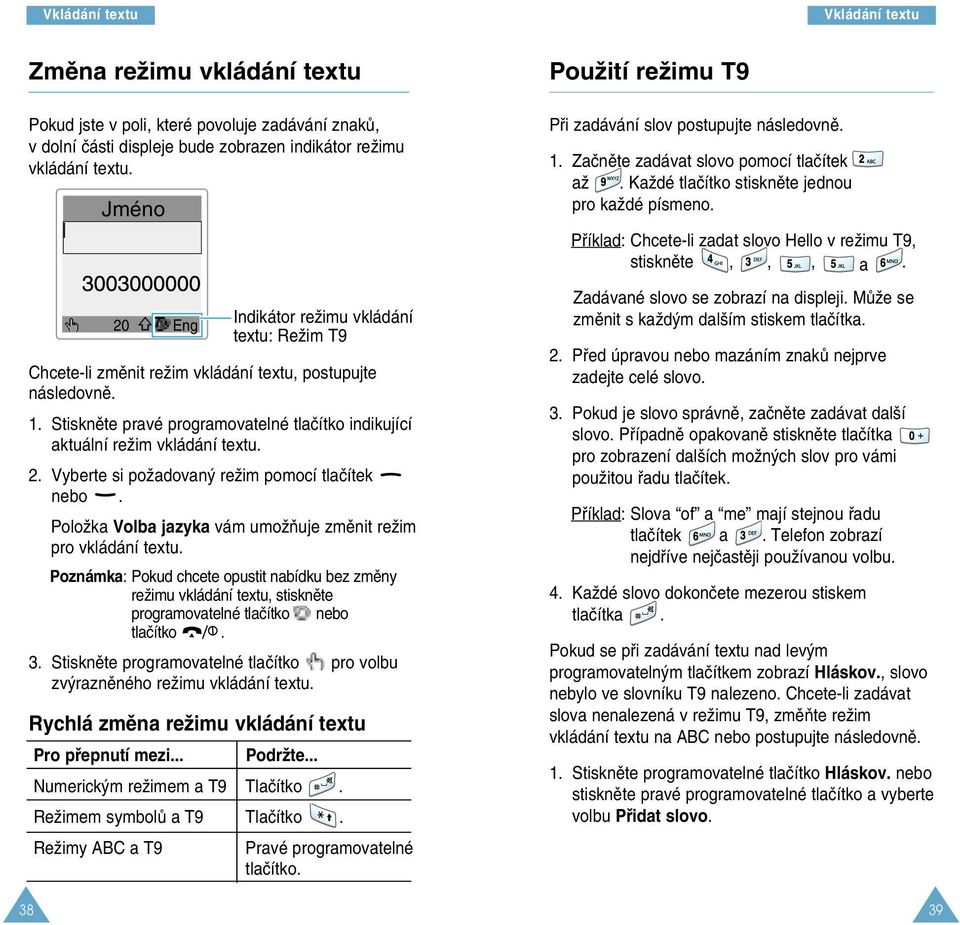 PoloÏka Volba jazyka vám umoïàuje zmûnit reïim pro vkládání textu. Poznámka: Pokud chcete opustit nabídku bez zmûny reïimu vkládání textu, stisknûte programovatelné tlaãítko nebo tlaãítko. 3.