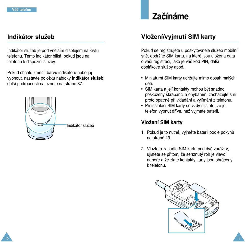 Indikátor sluïeb VloÏení/vyjmutí SIM karty Pokud se registrujete u poskytovatele sluïeb mobilní sítû, obdrïíte SIM kartu, na které jsou uloïena data o va í registraci, jako je vá kód PIN, dal í