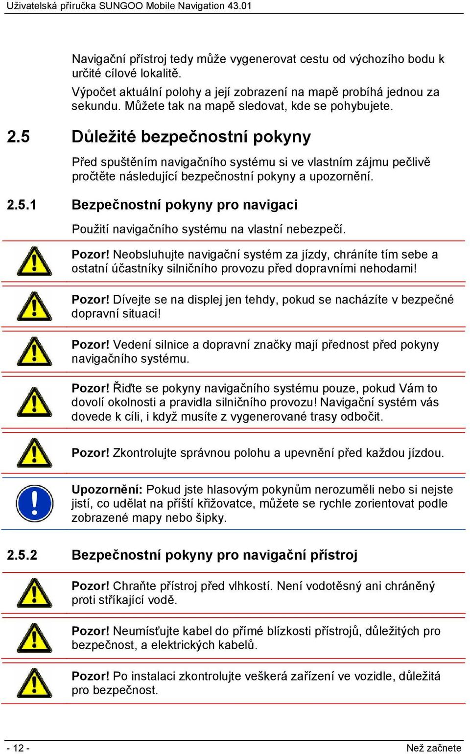 2.5.1 Bezpečnostní pokyny pro navigaci Použití navigačního systému na vlastní nebezpečí. Pozor!