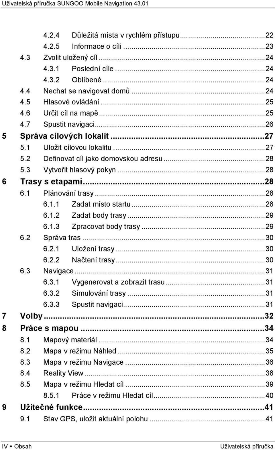 ..28 6 Trasy s etapami...28 6.1 Plánování trasy...28 6.1.1 Zadat místo startu...28 6.1.2 Zadat body trasy...29 6.1.3 Zpracovat body trasy...29 6.2 Správa tras...30 6.2.1 Uložení trasy...30 6.2.2 Načtení trasy.