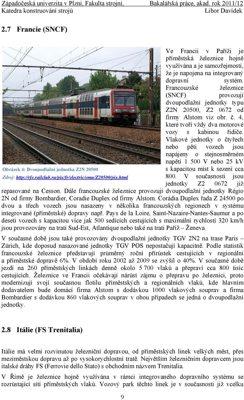 Francouzské železnice (SNCF) provozují dvoupodlažní jednotky typu Z2N 20500, Z2 0672 od firmy Alstom viz obr. č. 4, které tvoří vždy dva motorové vozy s kabinou řidiče.