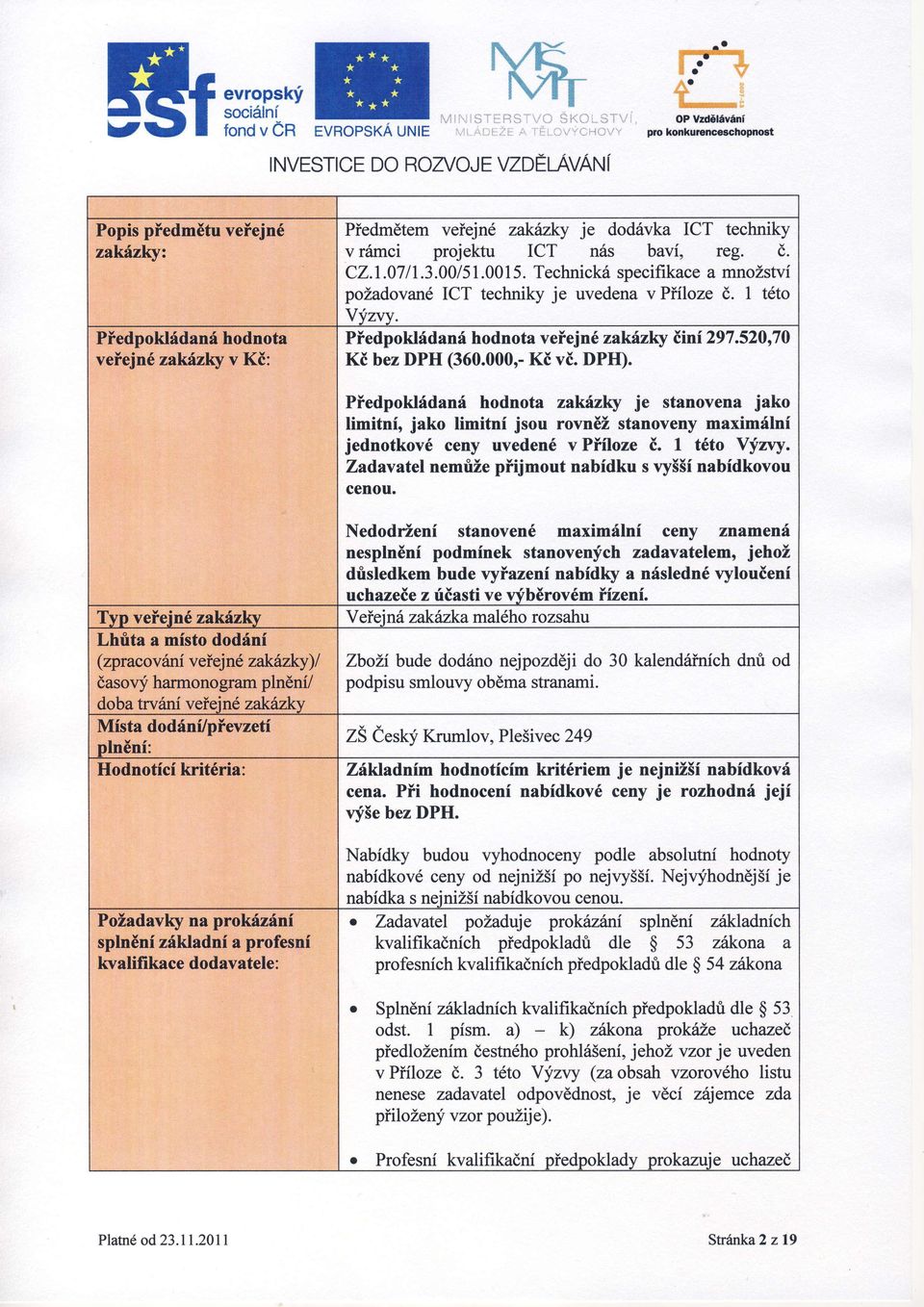 000'. K v.dph). Předpokldn hodnot zkz '<yje stnoven jko limitno jko limitn jsou rovněž stnoveny mximlní jednotkov ceny uveden v Přloze. 1 tto vny. Zdvte nemůžepřijmout nbdku s vyššnbdkovou cenou.