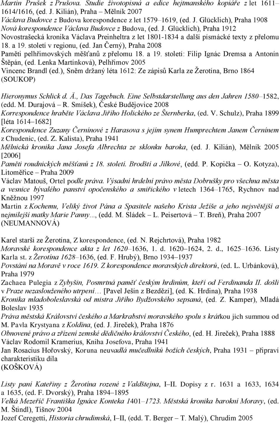 Jan Černý), Praha 2008 Paměti pelhřimovských měšťanů z přelomu 18. a 19. století: Filip Ignác Dremsa a Antonín Štěpán, (ed. Lenka Martínková), Pelhřimov 2005 Vincenc Brandl (ed.