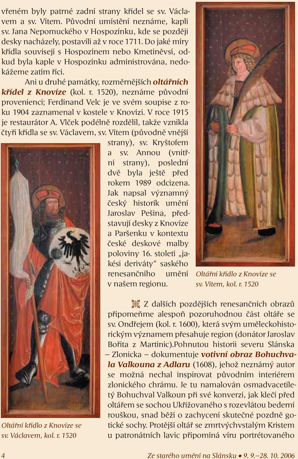 změrnějších oltářních křídel z Knovíze (kol. r. 1520), neznáme původní provenienci; Ferdinand Velc je ve svém soupise z roku 1904 zaznamenal v kostele v Knovízi. V roce 1915 je restaurátor A.