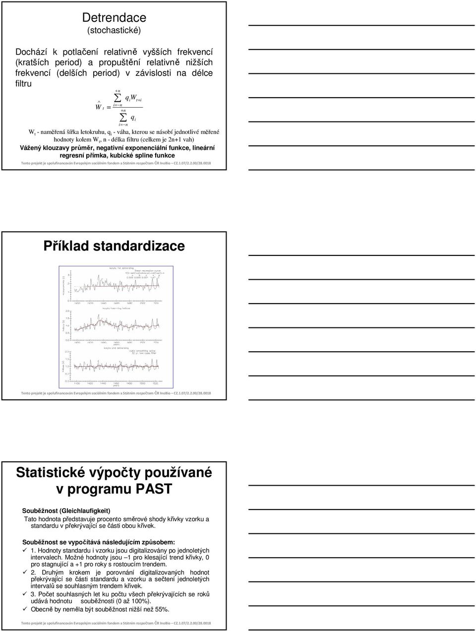 funkce, lineární regresní přímka, kubické spline funkce q t+ i i Příklad standardizace Statistické výpočty používané v programu PAST Souběžnost (Gleichlaufigkeit) Tato hodnota představuje procento