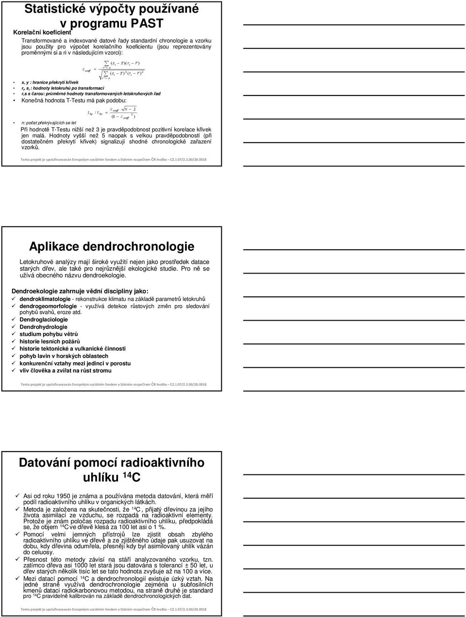 Konečná hodnota T-Testu má pak podobu: n: počet překrývajících se let Při hodnotě T-Testu nižší než 3 je pravděpodobnost pozitivní korelace křivek jen malá.