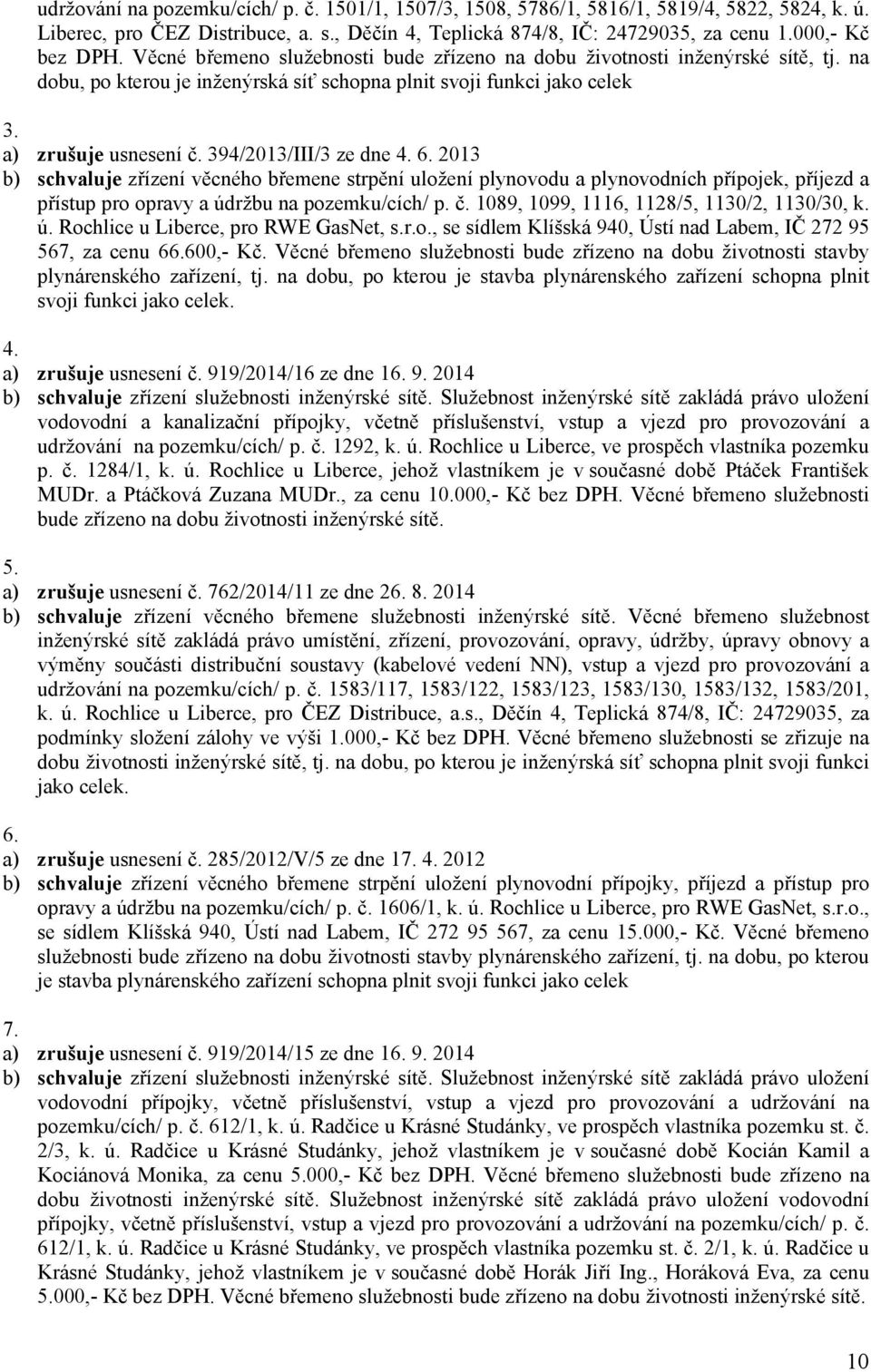 394/2013/III/3 ze dne 4. 6. 2013 b) zřízení věcného břemene strpění uložení plynovodu a plynovodních přípojek, příjezd a přístup pro opravy a údržbu na pozemku/cích/ p. č.