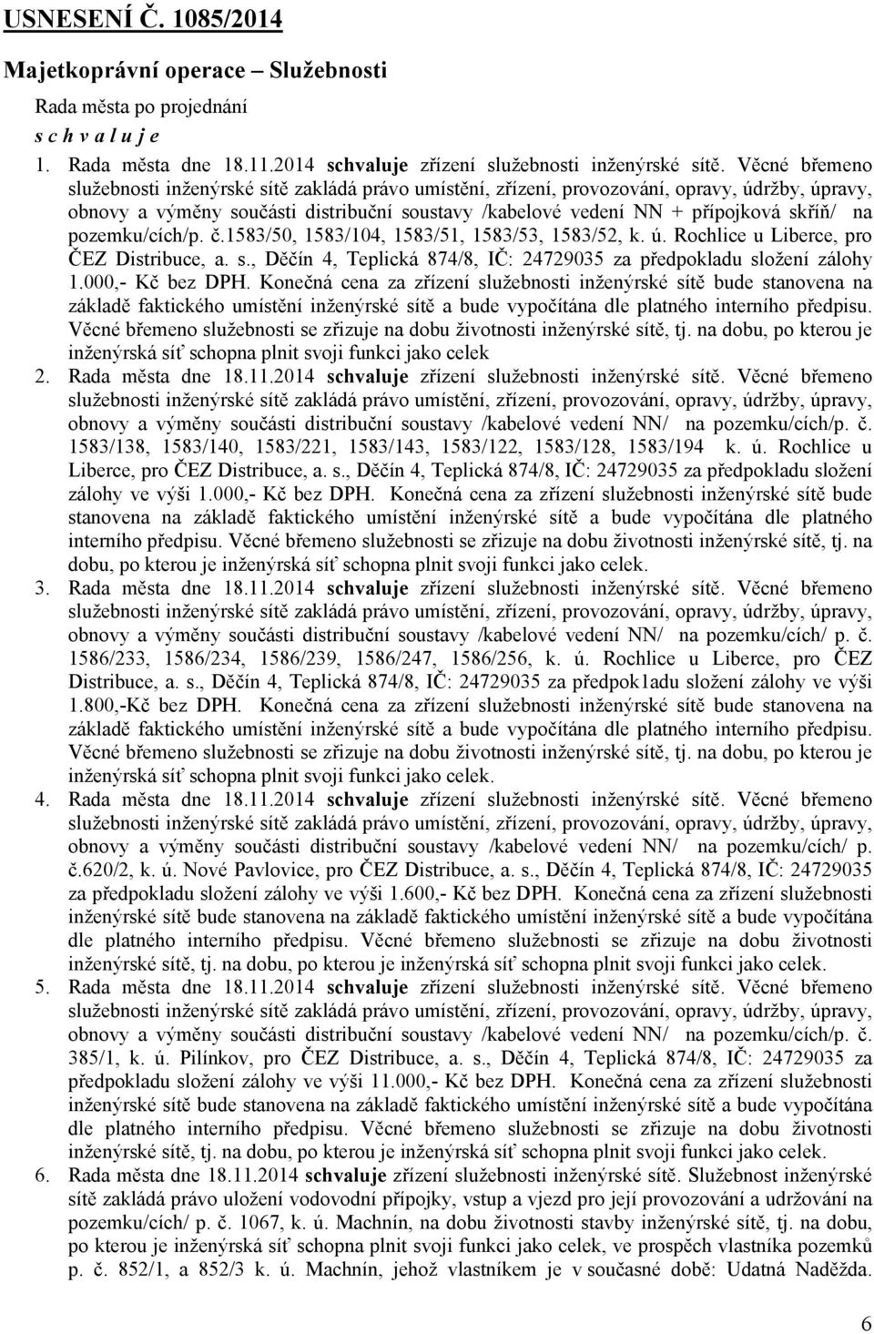 Rochlice u Liberce, pro ČEZ Distribuce, a. s., Děčín 4, Teplická 874/8, IČ: 24729035 za předpokladu složení zálohy 1.000,- Kč bez DPH.