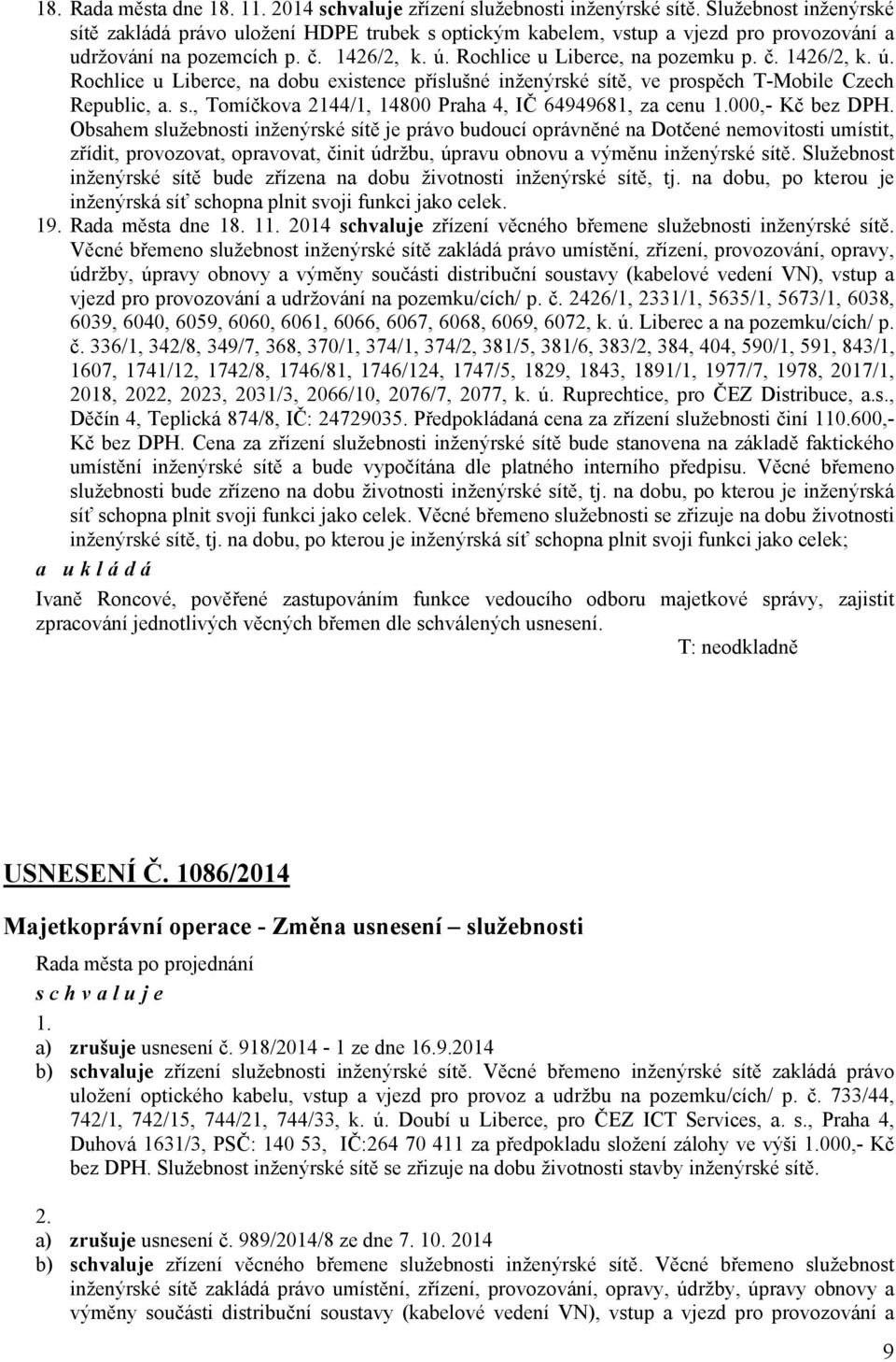 Rochlice u Liberce, na pozemku p. č. 1426/2, k. ú. Rochlice u Liberce, na dobu existence příslušné inženýrské sítě, ve prospěch T-Mobile Czech Republic, a. s., Tomíčkova 2144/1, 14800 Praha 4, IČ 64949681, za cenu 1.