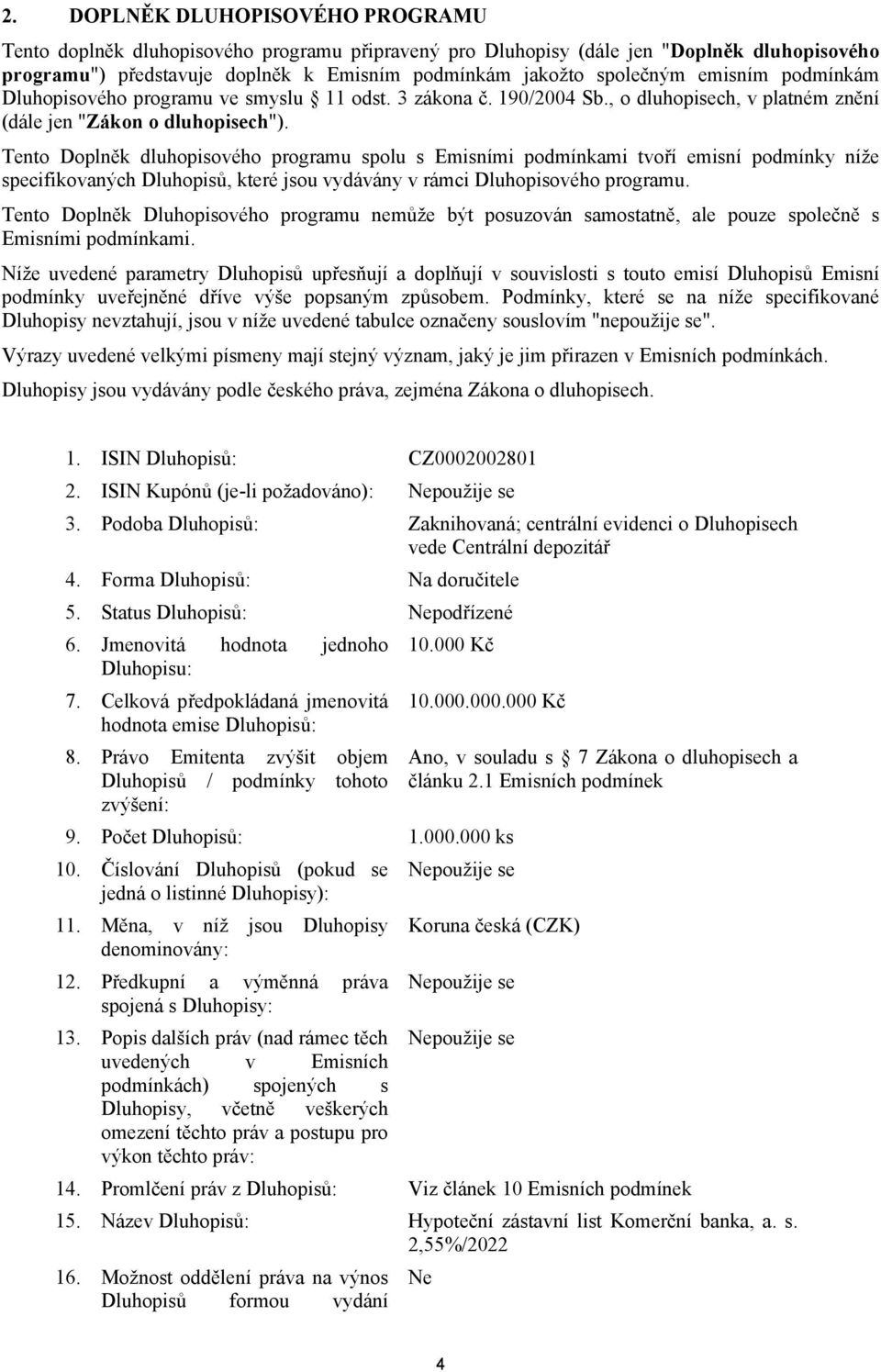 Tento Doplněk dluhopisového programu spolu s Emisními podmínkami tvoří emisní podmínky níže specifikovaných Dluhopisů, které jsou vydávány v rámci Dluhopisového programu.