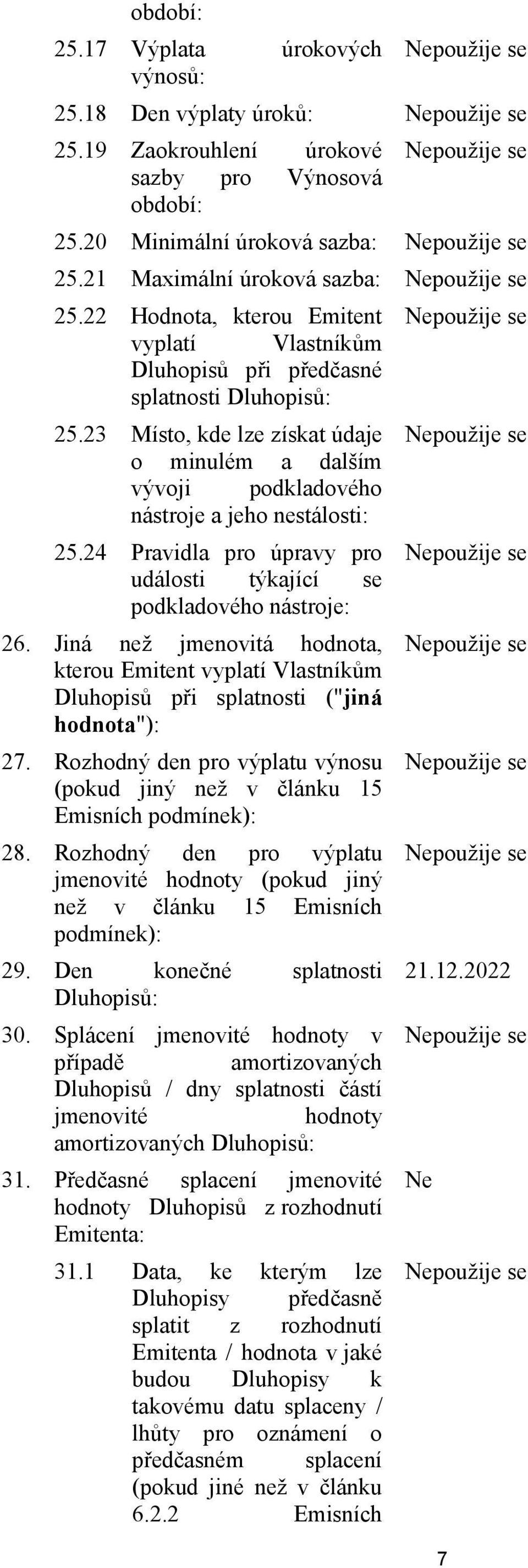 24 Pravidla pro úpravy pro události týkající se podkladového nástroje: 26. Jiná než jmenovitá hodnota, kterou Emitent vyplatí Vlastníkům Dluhopisů při splatnosti ("jiná hodnota"): 27.