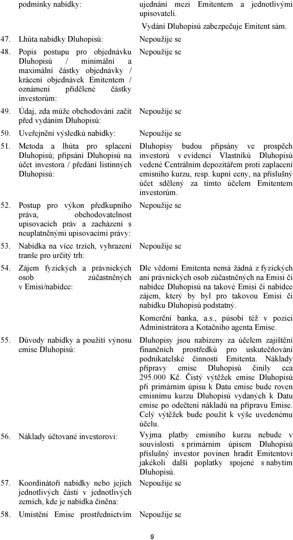 Údaj, zda může obchodování začít před vydáním Dluhopisů: 50. Uveřejnění výsledků nabídky: 51.