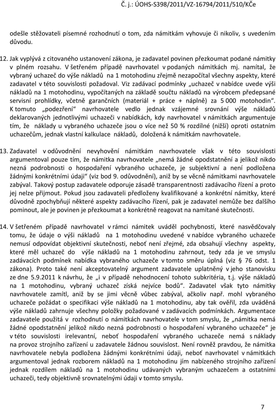 namítal, že vybraný uchazeč do výše nákladů na 1 motohodinu zřejmě nezapočítal všechny aspekty, které zadavatel v této souvislosti požadoval.