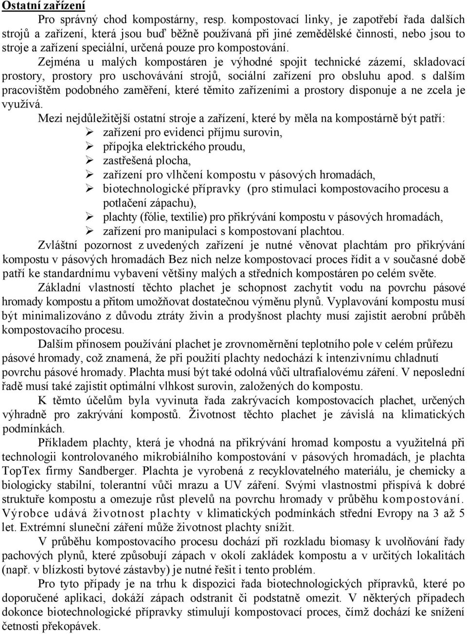 Zejména u malých kompostáren je výhodné spojit technické zázemí, skladovací prostory, prostory pro uschovávání strojů, sociální zařízení pro obsluhu apod.