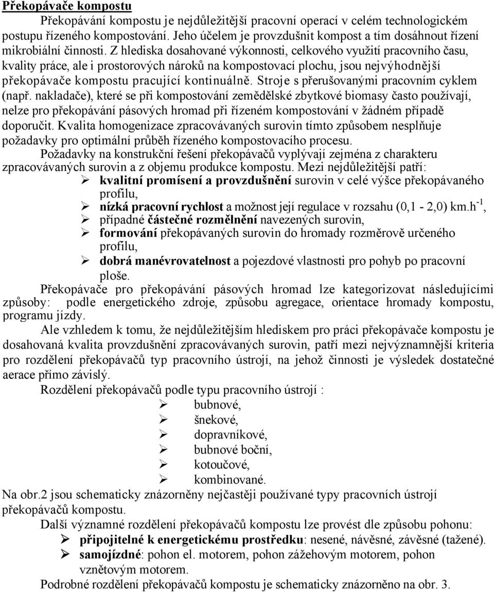 Z hlediska dosahované výkonnosti, celkového využití pracovního času, kvality práce, ale i prostorových nároků na kompostovací plochu, jsou nejvýhodnější překopávače kompostu pracující kontinuálně.