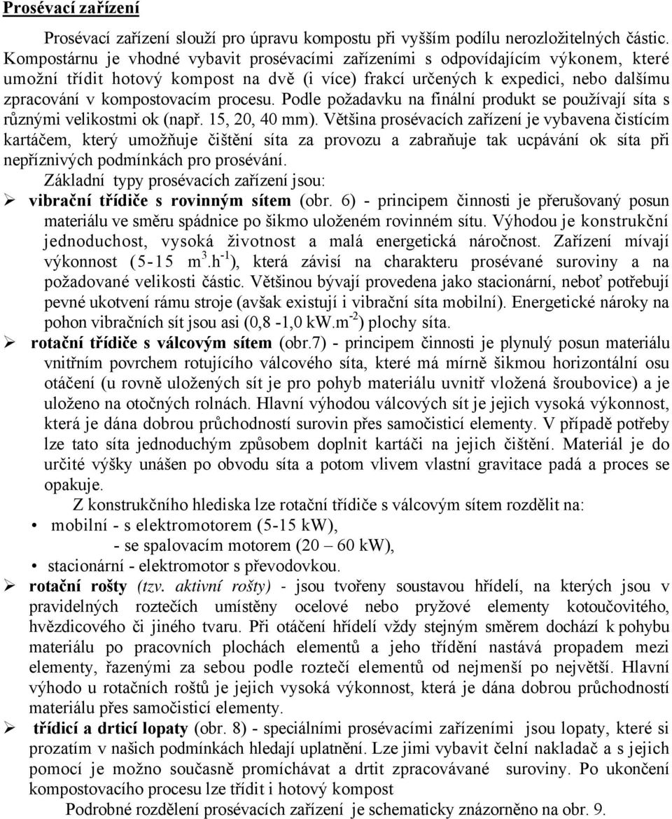 procesu. Podle požadavku na finální produkt se používají síta s různými velikostmi ok (např. 15, 20, 40 mm).