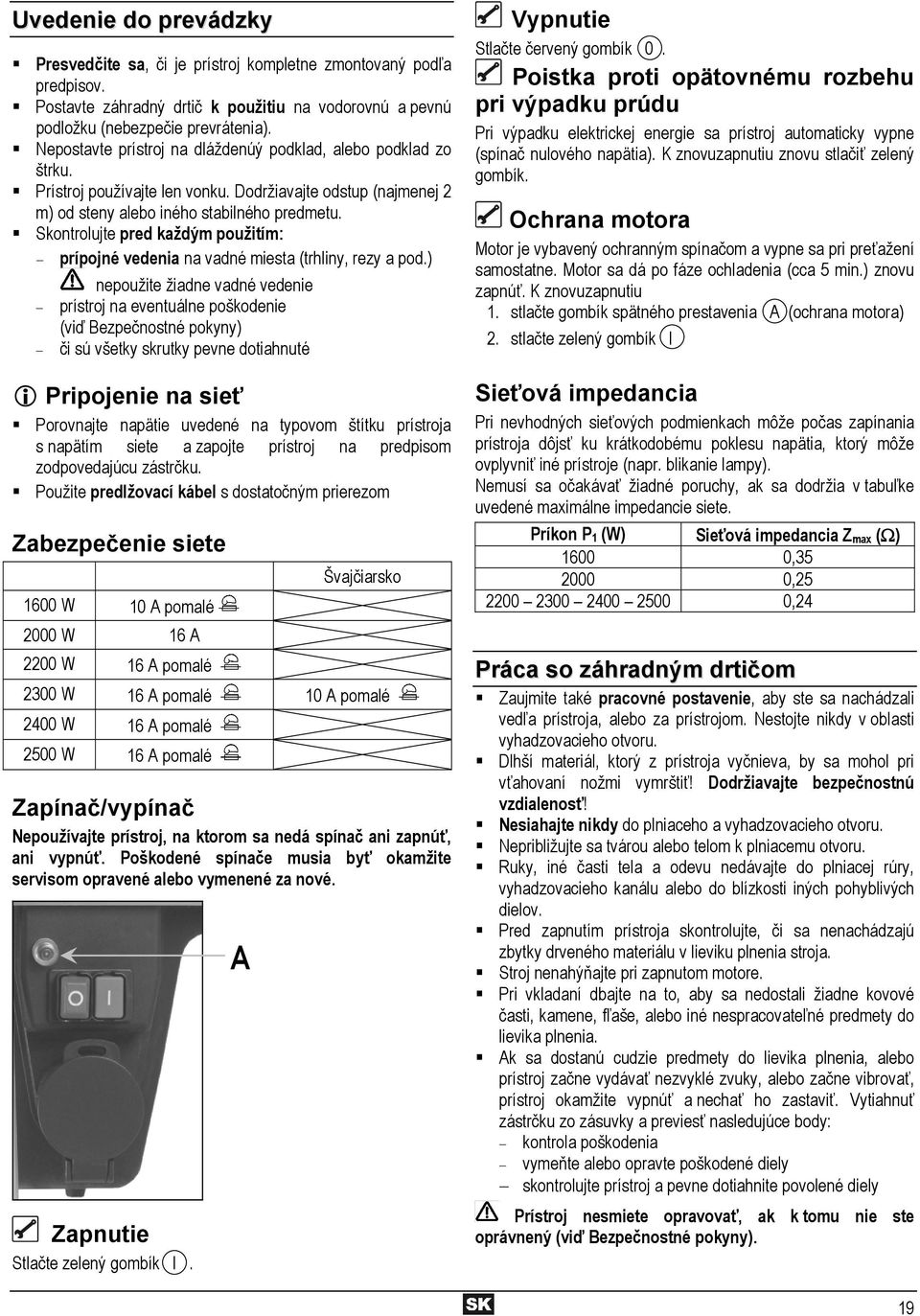 Skontrolujte pred každým použitím: prípojné vedenia na vadné miesta (trhliny, rezy a pod.