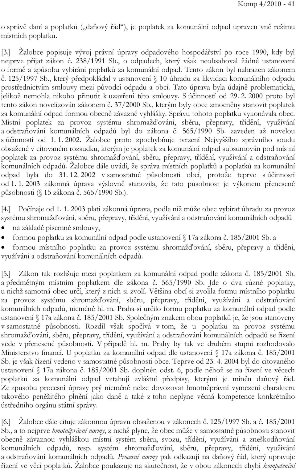 , o odpadech, který však neobsahoval žádné ustanovení o formě a způsobu vybírání poplatků za komunální odpad. Tento zákon byl nahrazen zákonem č. 125/1997 Sb.