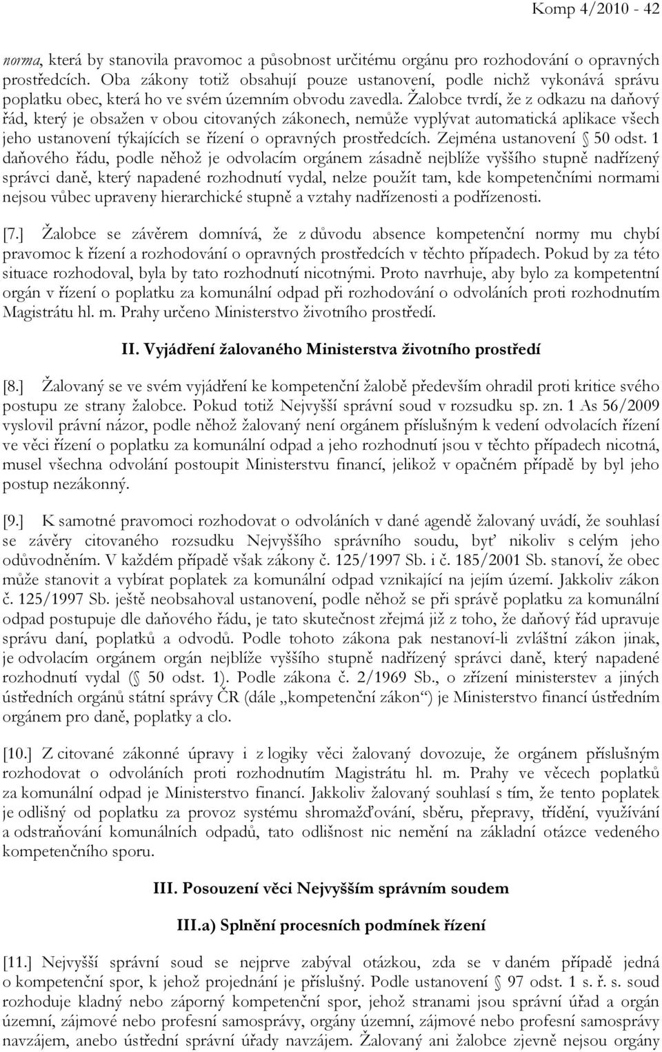 Žalobce tvrdí, že z odkazu na daňový řád, který je obsažen v obou citovaných zákonech, nemůže vyplývat automatická aplikace všech jeho ustanovení týkajících se řízení o opravných prostředcích.