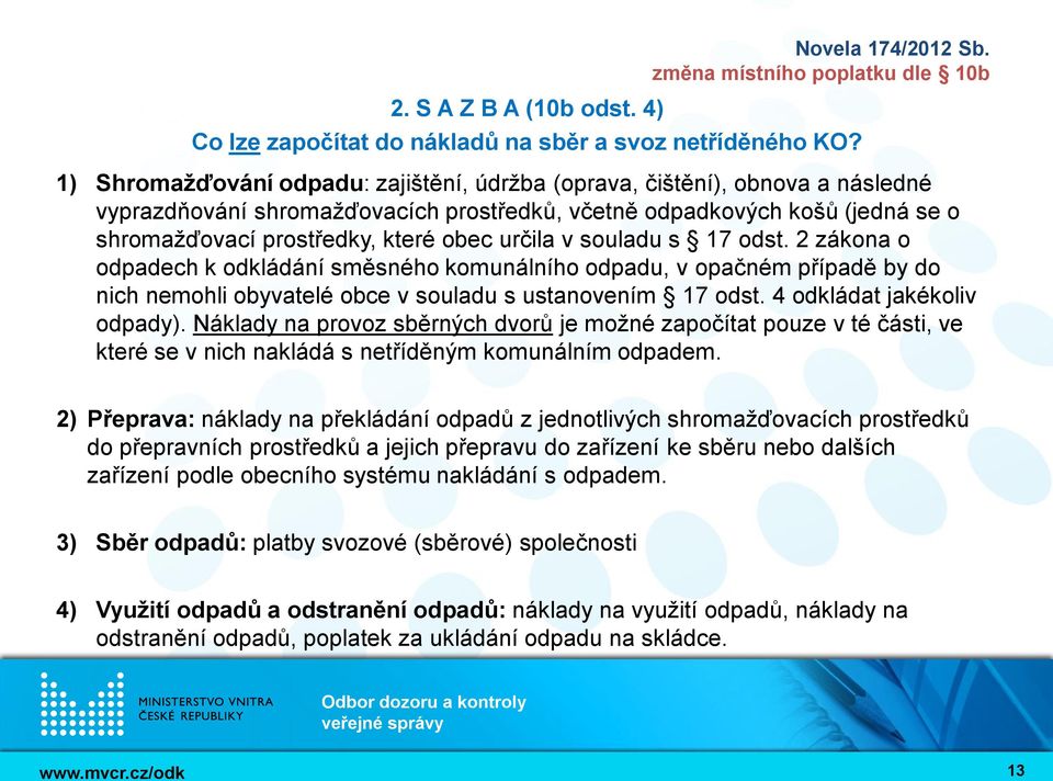 určila v souladu s 17 odst. 2 zákona o odpadech k odkládání směsného komunálního odpadu, v opačném případě by do nich nemohli obyvatelé obce v souladu s ustanovením 17 odst.