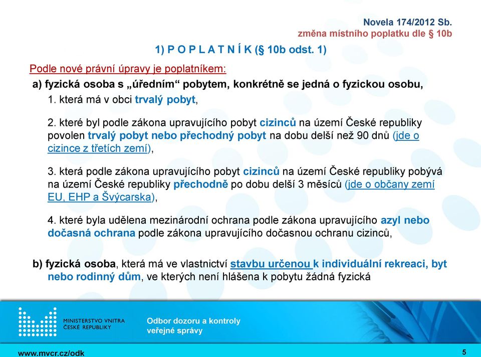 která podle zákona upravujícího pobyt cizinců na území České republiky pobývá na území České republiky přechodně po dobu delší 3 měsíců (jde o občany zemí EU, EHP a Švýcarska), 4.