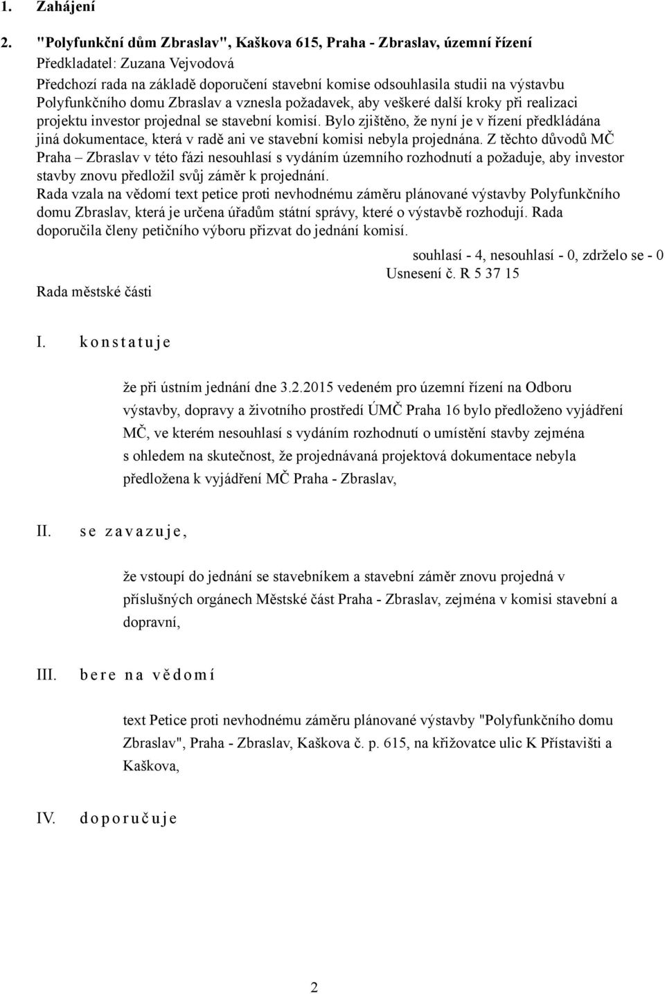 požadavek, aby veškeré další kroky při realizaci projektu investor projednal se stavební komisí.