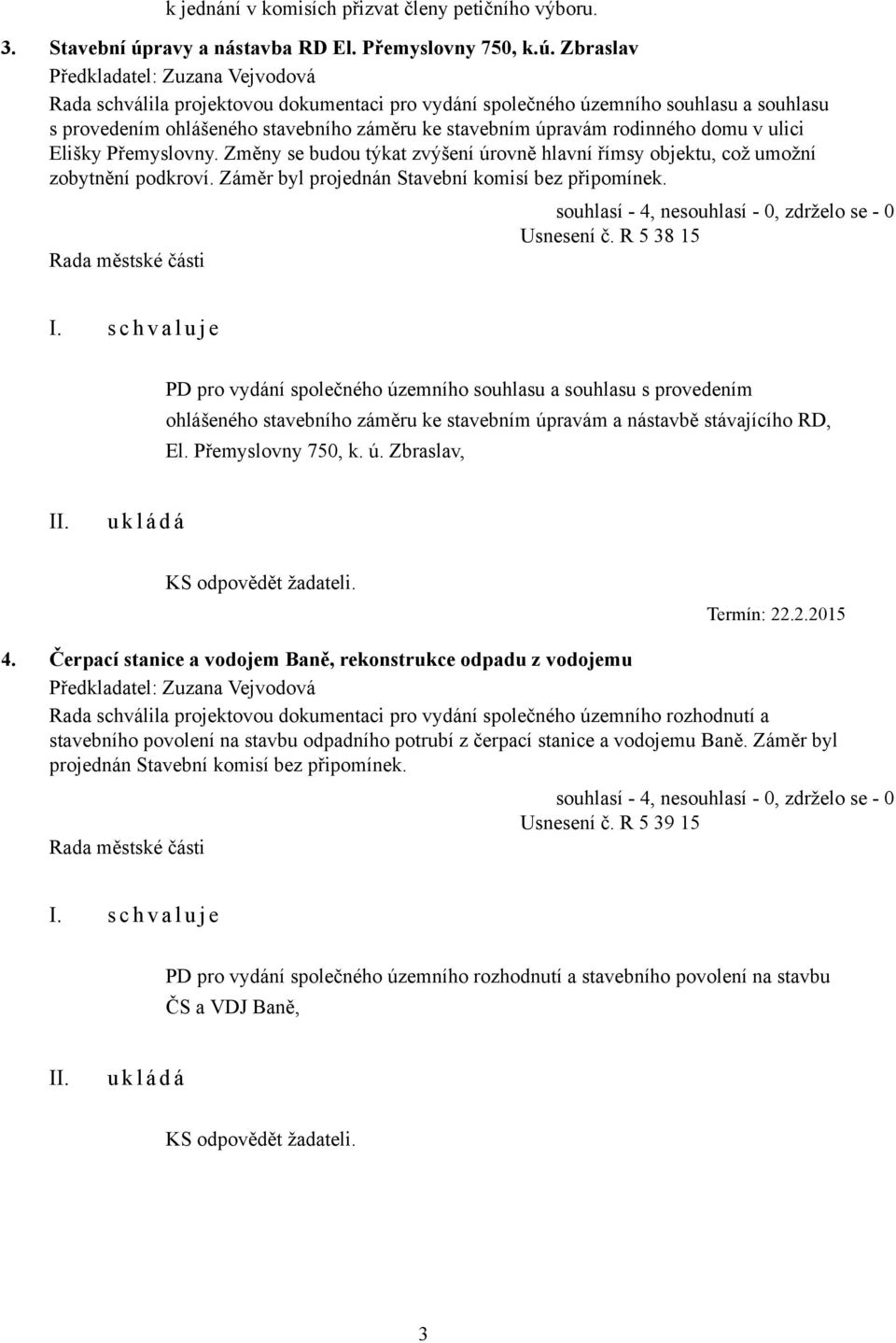 Zbraslav Rada schválila projektovou dokumentaci pro vydání společného územního souhlasu a souhlasu s provedením ohlášeného stavebního záměru ke stavebním úpravám rodinného domu v ulici Elišky